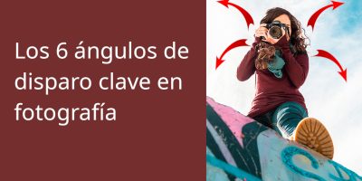 Los 6 ángulos de disparo clave en fotografía